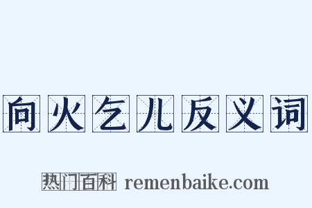 向火乞儿反义词是什么意思的图片